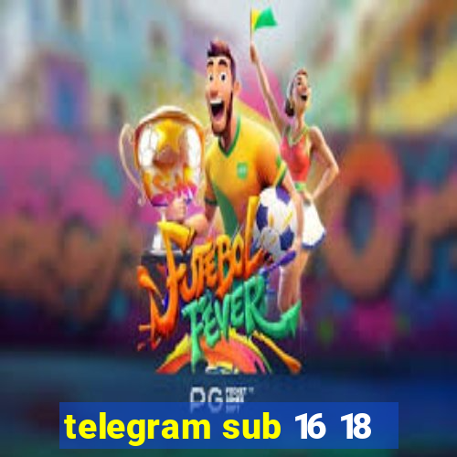 telegram sub 16 18